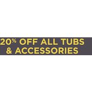 All Tubs & Accessories - 20% off