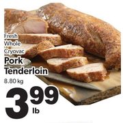Fresh Whole Cryovac Pork Tenderloin - $3.99/lb